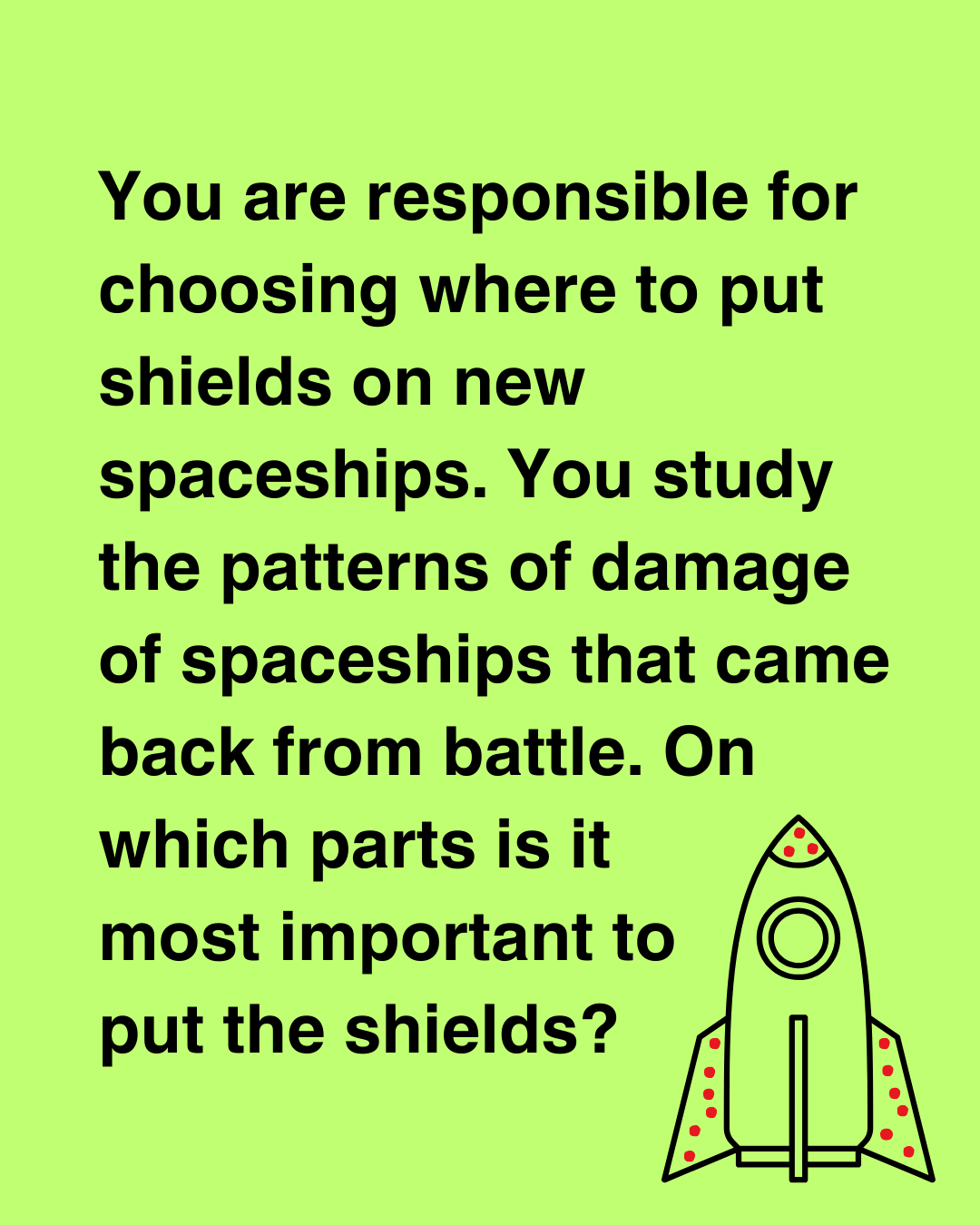 You are responsible for choosing where to put shields on new spaceships. From the data given, determine the best place to put the shields.